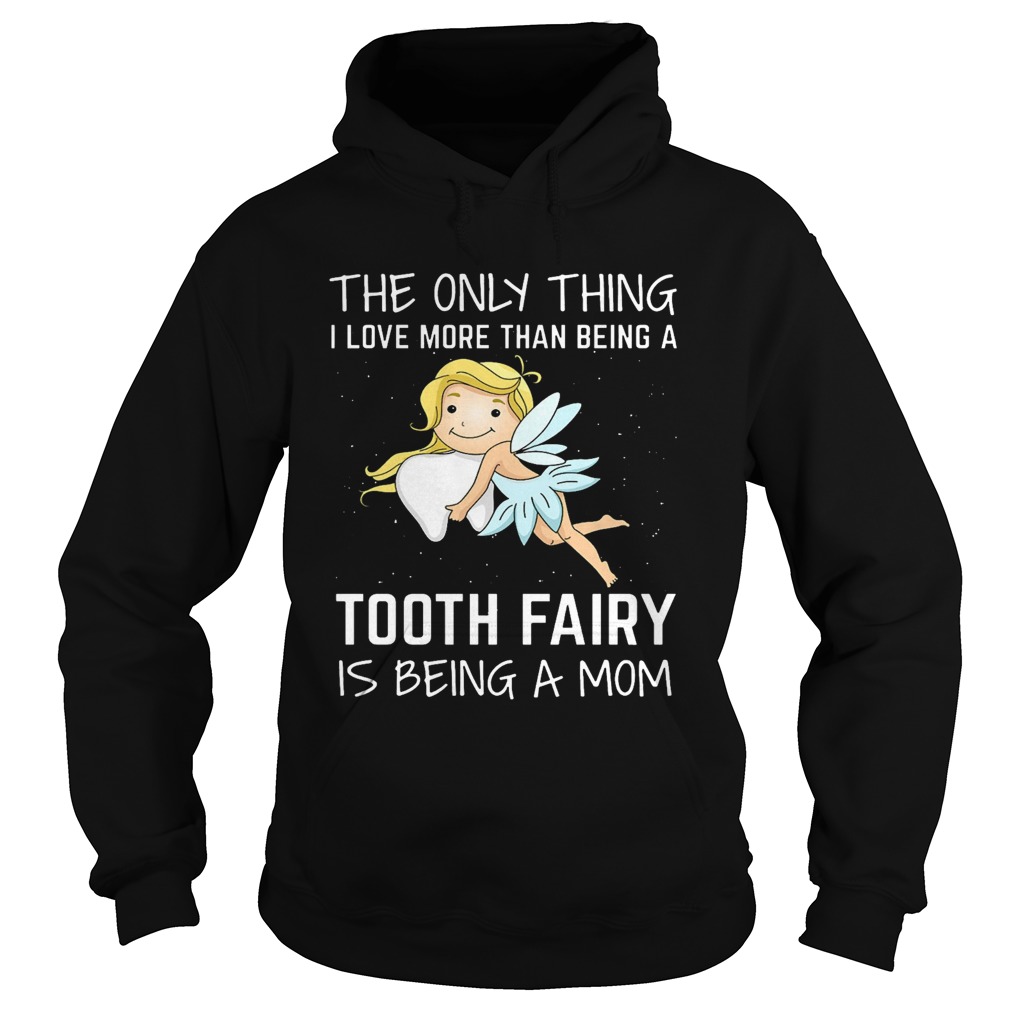 The Only Thing I Love More Than Being A Tooth Fairy Is Being A Mom Hoodie