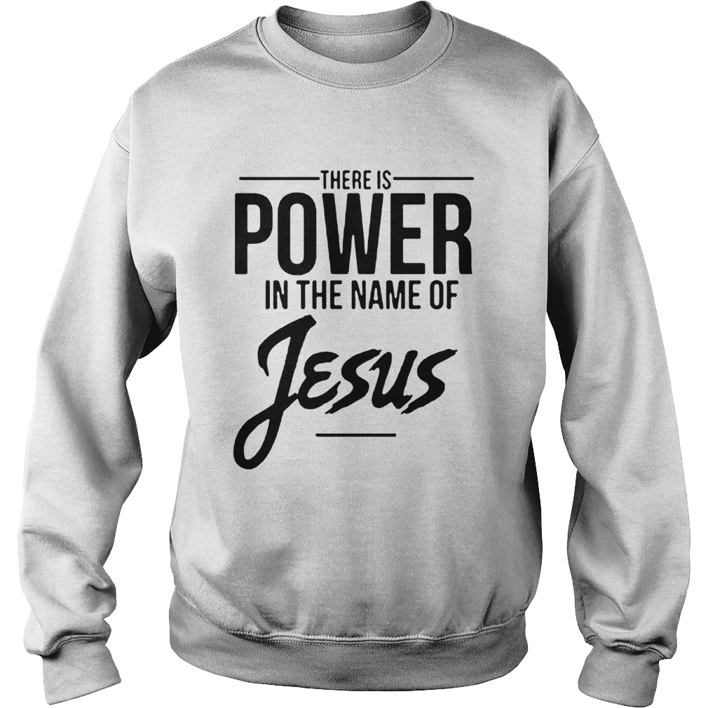 There Is Power In The Name Of Jesus Sweatshirt
