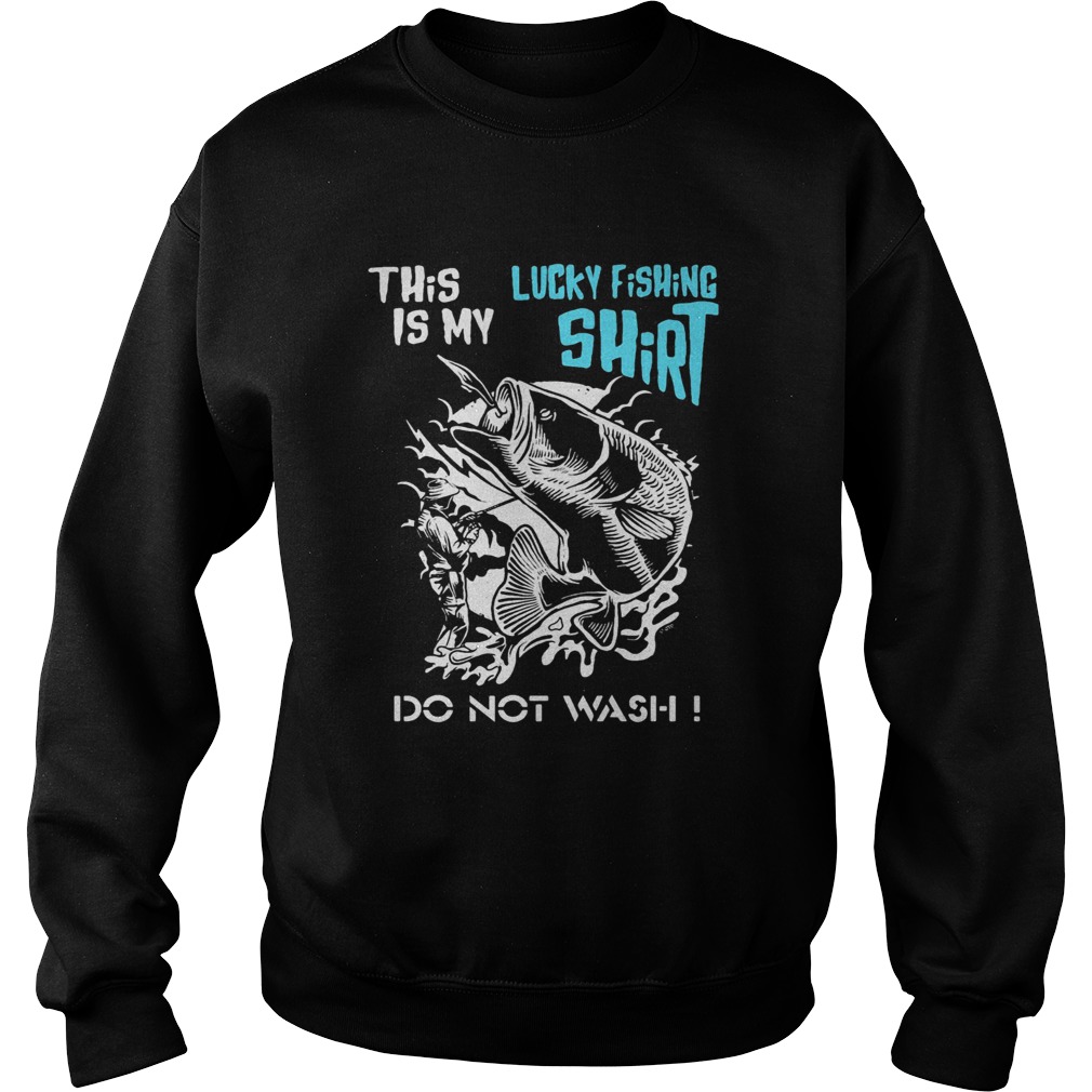 This is my lucky fishing  do not wash  Sweatshirt