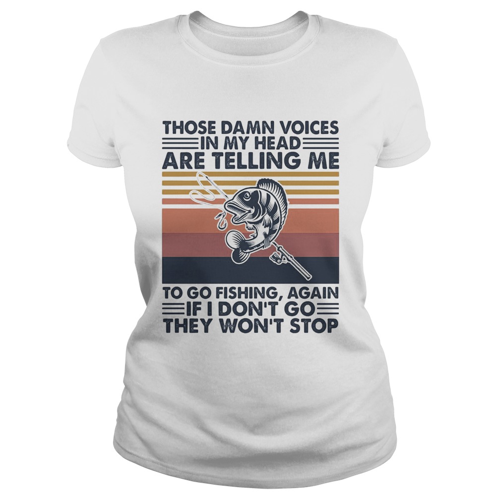 Those damn voices in my head are telling me to go fishing again if I dont go they wont stop vinta Classic Ladies