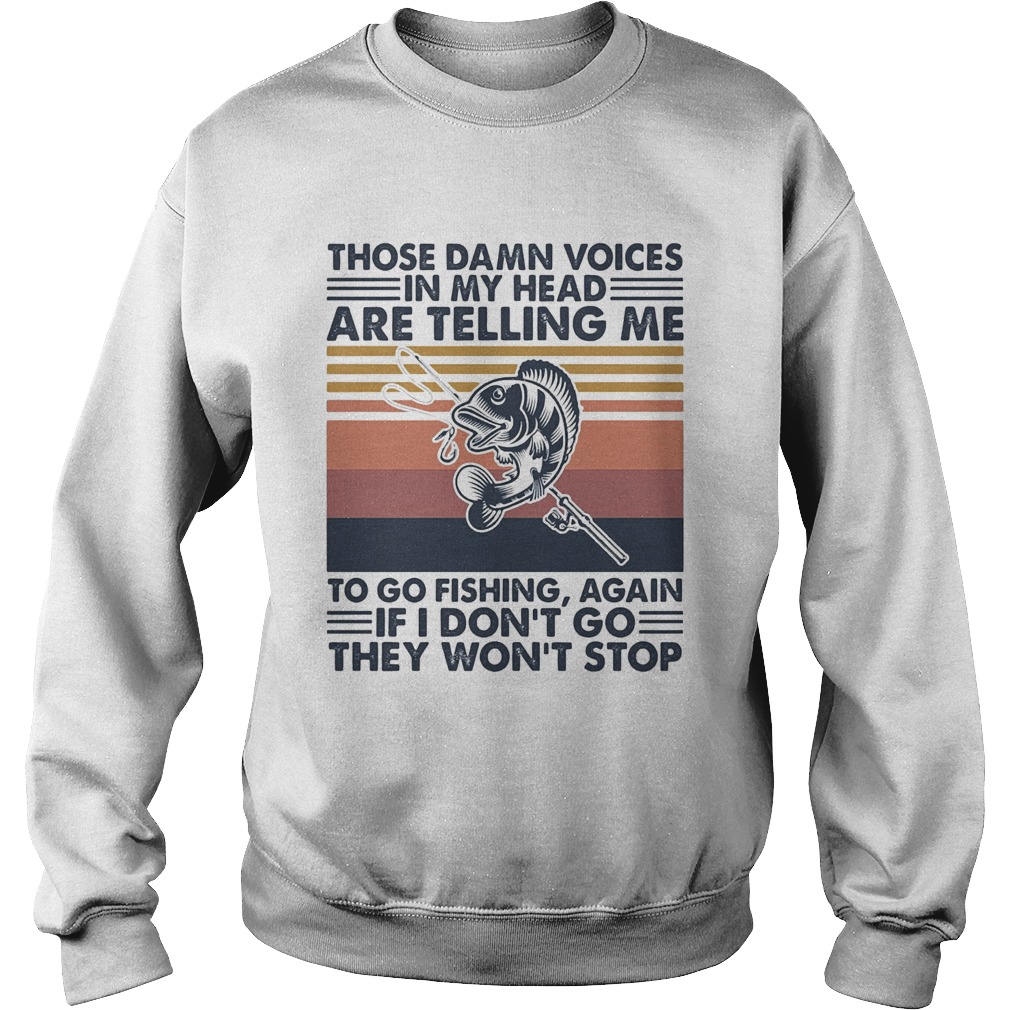 Those damn voices in my head are telling me to go fishing again if I dont go they wont stop vinta Sweatshirt