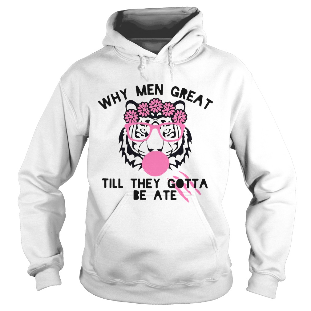 Tiger Why Men Great Till They Gotta Be Ate  Hoodie