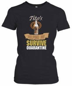 Tito's Handmade Vodka Helping Me Survive Quarantine  T-Shirt Classic Women's T-shirt