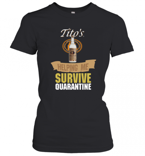 Tito's Handmade Vodka Helping Me Survive Quarantine T-Shirt Classic Women's T-shirt
