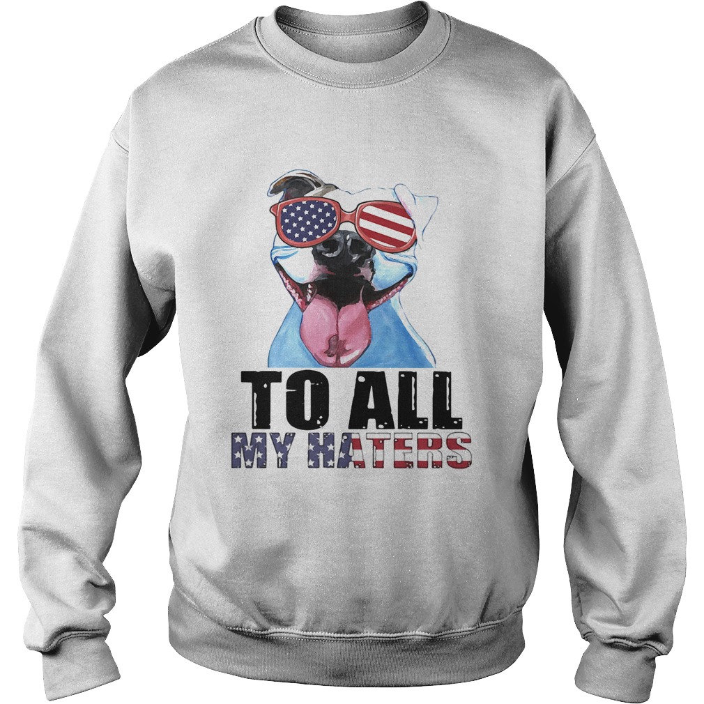 To all my haters pitbull American flag veteran Independence Day  Sweatshirt