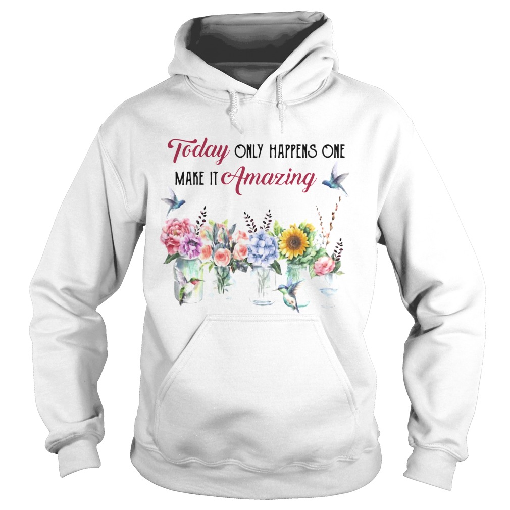 Today Only Happens One Make It Amazing Flower  Hoodie
