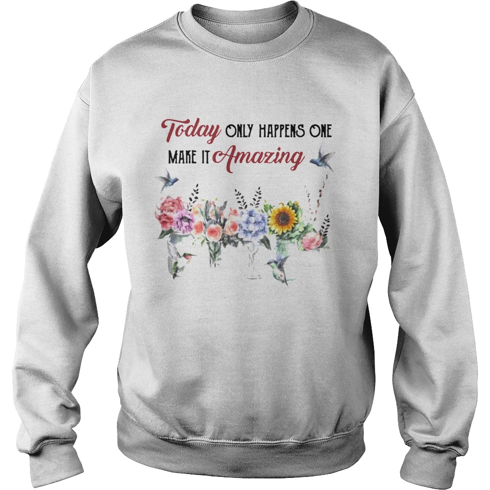 Today Only Happens One Make It Amazing  Sweatshirt
