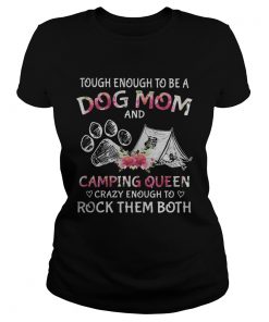 Tough enough to be a dog paw mom and camping queen crazy enough to rock them both  Classic Ladies