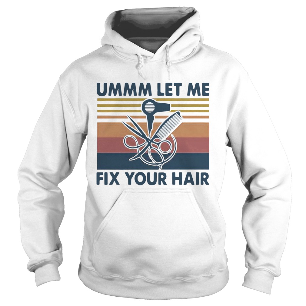 Ummm Let Me Fix Your Hair Hairstylist Vintage Hoodie