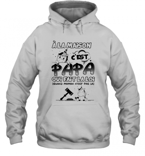 Unicorn A La Maison C'Est Papa Qui Fait La Loi Quand Maman N'Est Pas La T-Shirt Unisex Hoodie