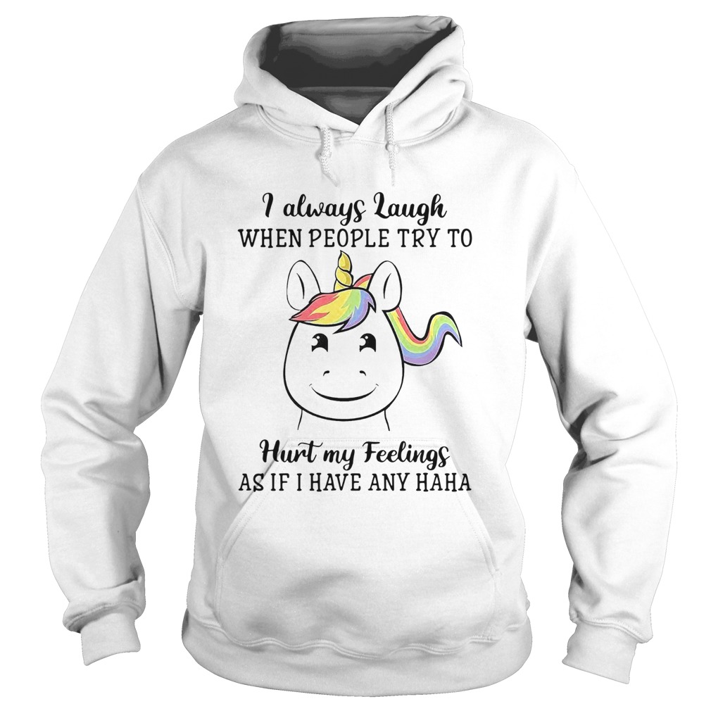 Unicorn I Always Laugh When People Try To Hurt My Feelings As If I Have Any Haha  Hoodie