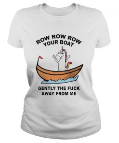 Unicorn Row Row Row Your Boat Gently The Fuck Away From Me  Classic Ladies