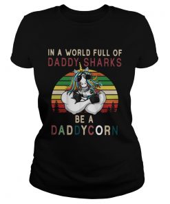 Unicorns In A World Full Of Daddy Sharks Be A Daddycorn Vintage  Classic Ladies