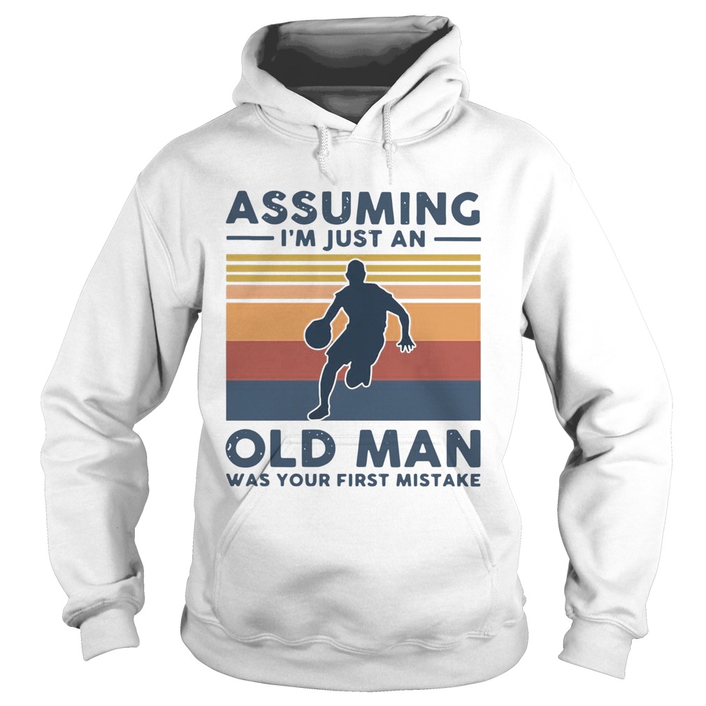 Vintage Basketball Assuming Im Just An Old Man Was Your First Mistake Hoodie
