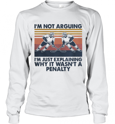 Vintage Hockey I'm Not Arguing I'm Just Explaining Why It Wasn't A Penalty T-Shirt Long Sleeved T-shirt 