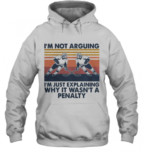 Vintage Hockey I'm Not Arguing I'm Just Explaining Why It Wasn't A Penalty T-Shirt Unisex Hoodie