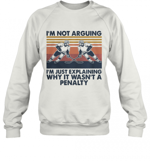 Vintage Hockey I'm Not Arguing I'm Just Explaining Why It Wasn't A Penalty T-Shirt Unisex Sweatshirt