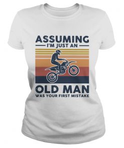 Vintage Motocross Assuming I039m Just An Old Man Was Your First Mistake  Classic Ladies