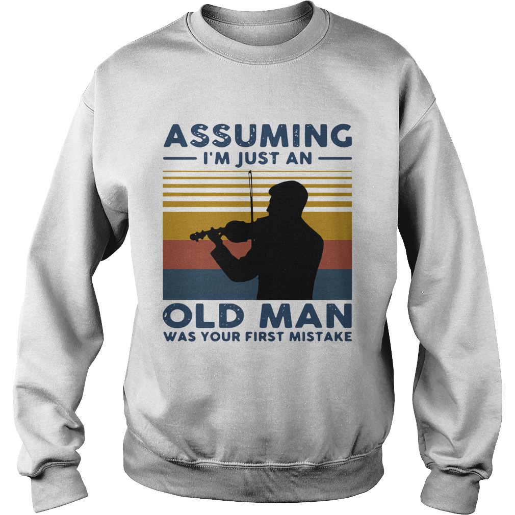 Violinist Assuming Im Just An Old An Old Man Was Your First Mistake Vintage  Sweatshirt