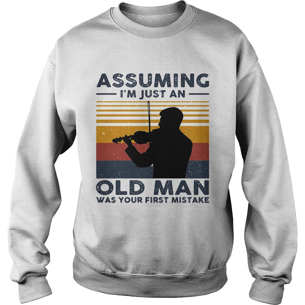 Violinist Assuming Im Just An Old An Old Man Was Your First Mistake Vintage Sweatshirt