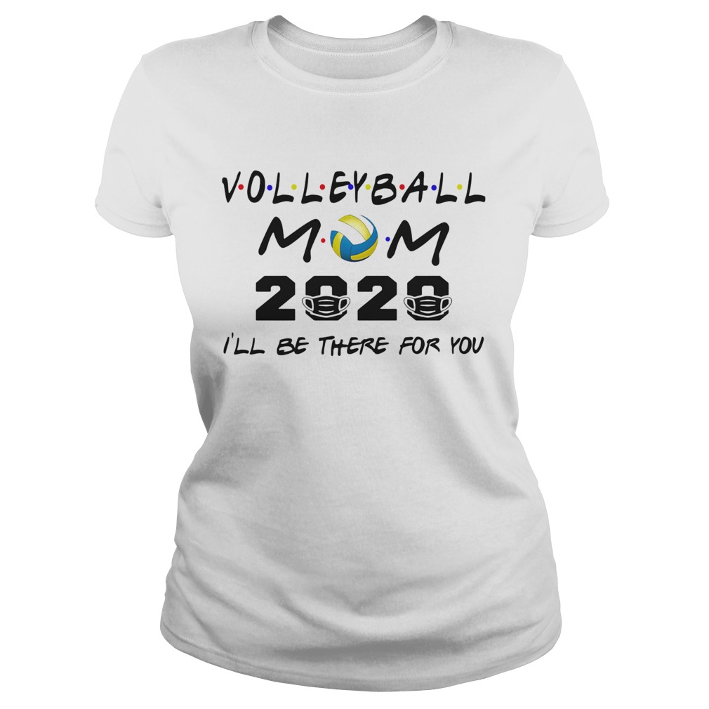 Volleyball mom 2020 mask Ill be there for you Classic Ladies