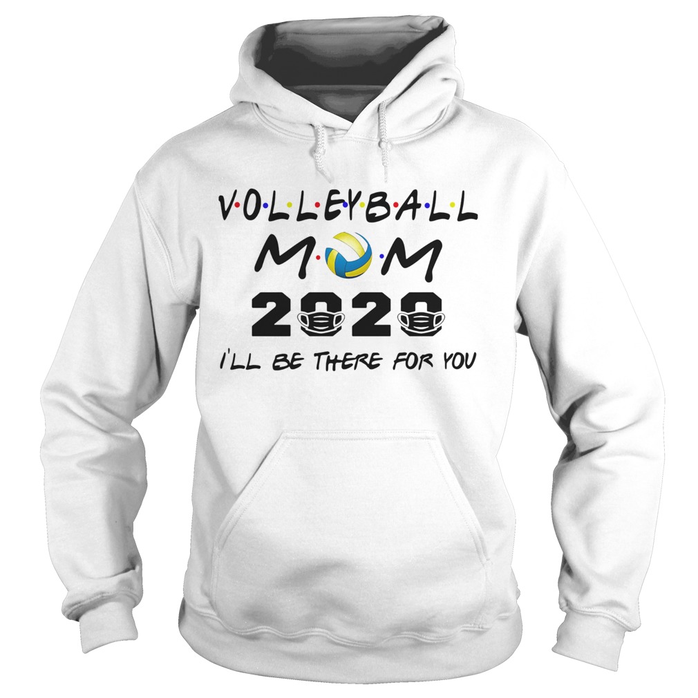 Volleyball mom 2020 mask Ill be there for you Hoodie
