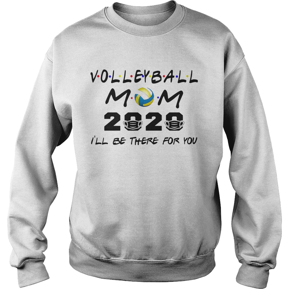 Volleyball mom 2020 mask Ill be there for you Sweatshirt