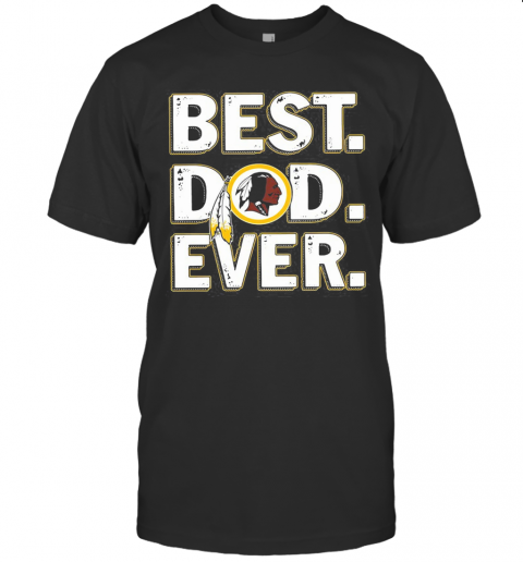 Washington Redskins Best Dad Ever Happy Father'S Day T-Shirt