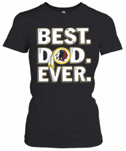Washington Redskins Best Dad Ever Happy Father'S Day T-Shirt Classic Women's T-shirt