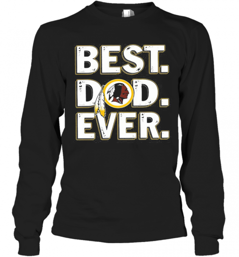 Washington Redskins Best Dad Ever Happy Father'S Day T-Shirt Long Sleeved T-shirt 