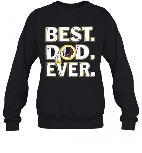 Washington Redskins Best Dad Ever Happy Father'S Day T-Shirt Unisex Sweatshirt