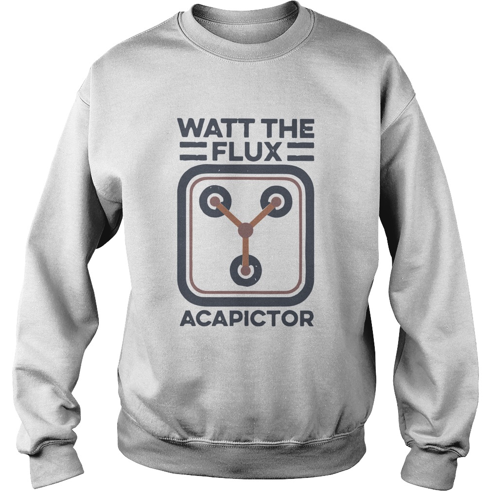 Watt the flux Capacitor Sweatshirt
