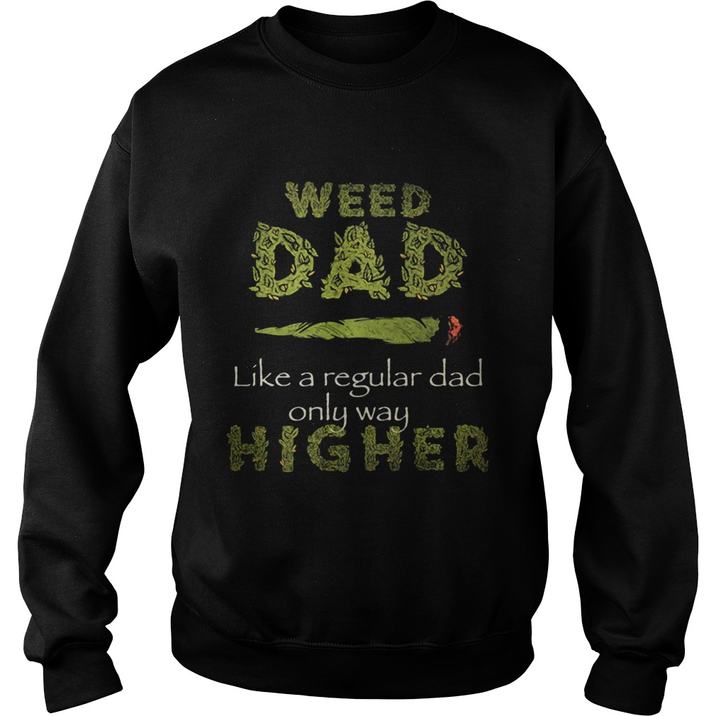 Weed dad like a regular dad only way higher  Sweatshirt