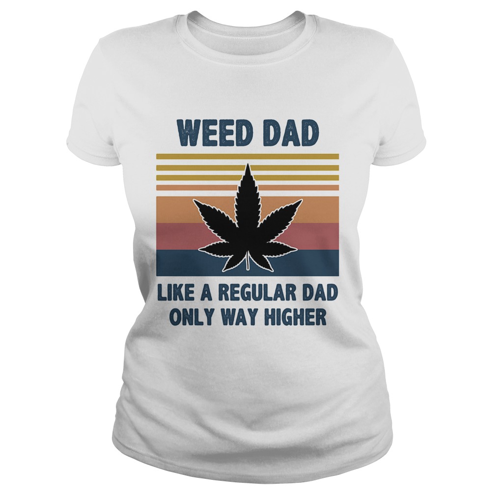 Weed dad like a regular dad only way higher vintage  Classic Ladies