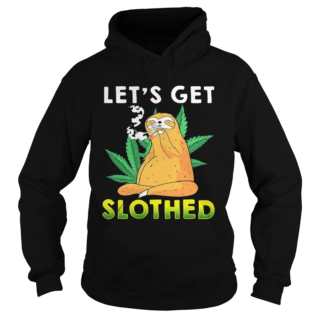 Weed lets get slothed  Hoodie