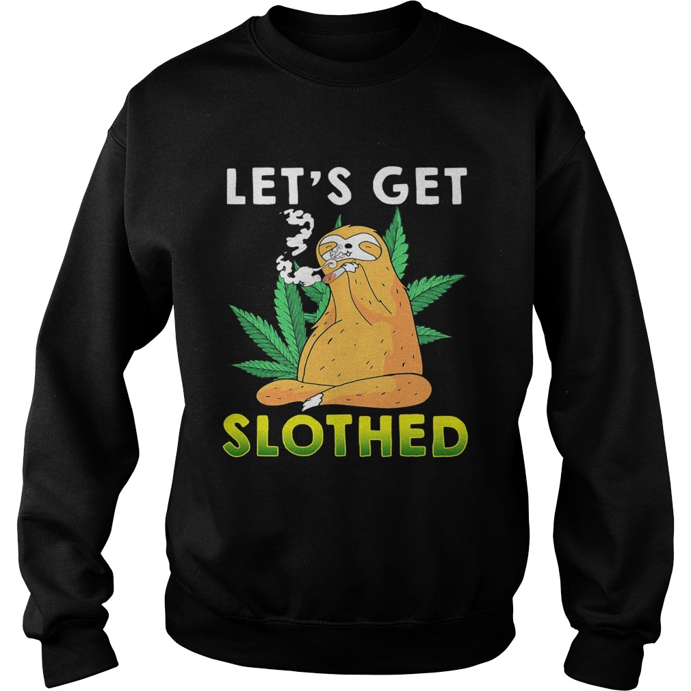 Weed lets get slothed  Sweatshirt