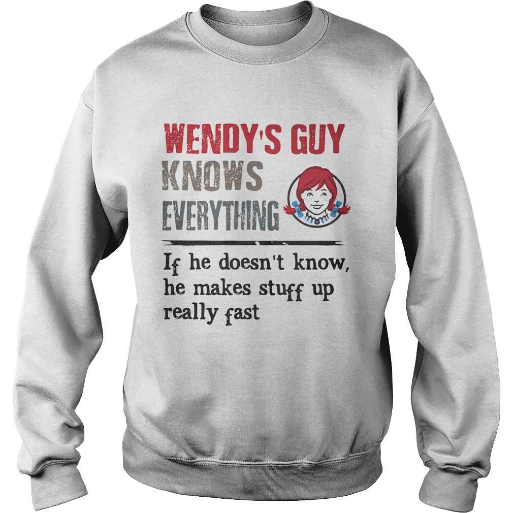 Wendys guy knows everything if he doesnt know he makes stuff up really fast  Sweatshirt