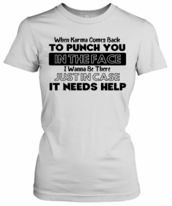 When Karma Comes Back To Punch You In The Face I Wanna Be There T-Shirt Classic Women's T-shirt