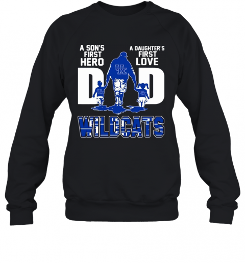 Wildcats Dad A Son'S First Hero A Daughter'S First Love T-Shirt Unisex Sweatshirt