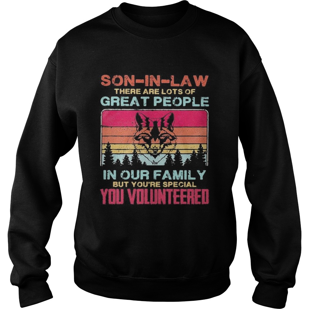 Wolf soninlaw there are lots of great people in our family but youre special you volunteered vin Sweatshirt
