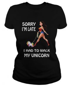 Wonder Woman Sorry Im Late I Had To Walk My Unicorn  Classic Ladies