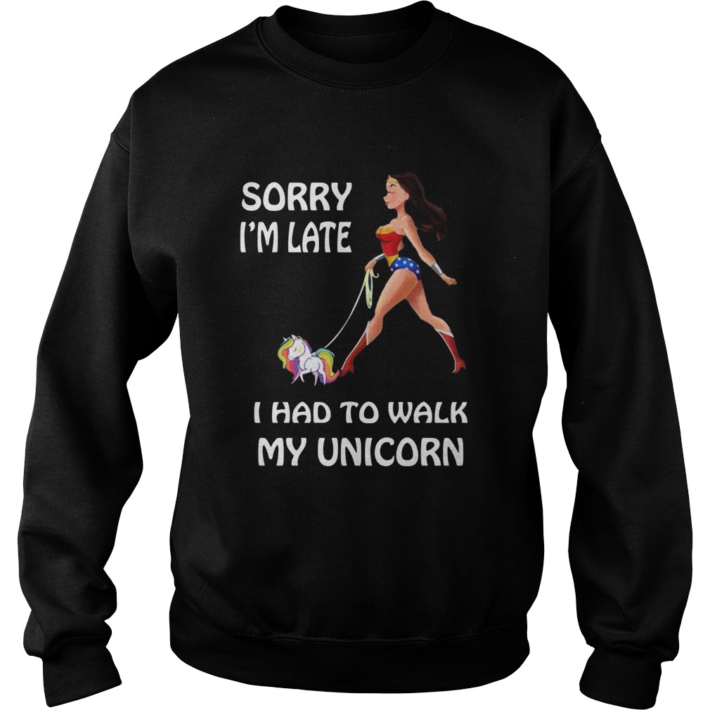 Wonder Woman Sorry Im Late I Had To Walk My Unicorn Sweatshirt