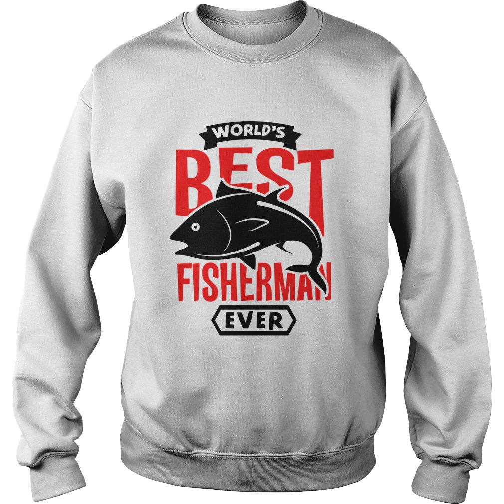 Worlds Best Fisherman Ever  Sweatshirt