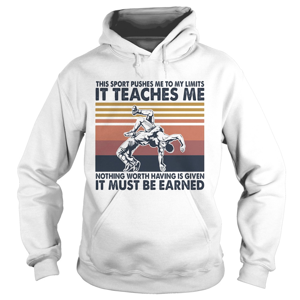 Wrestlin This sport pushes me to my limits it teaches me nothing worth having is given vintage shir Hoodie