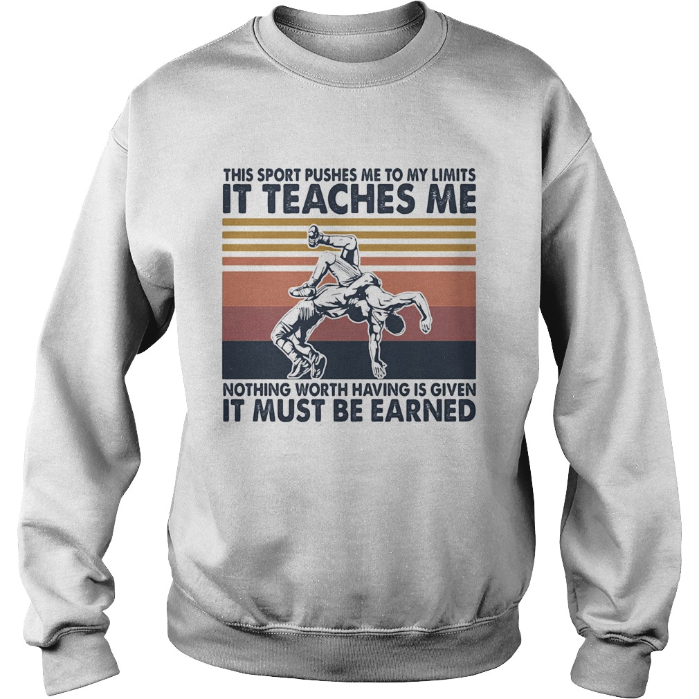 Wrestlin This sport pushes me to my limits it teaches me nothing worth having is given vintage shir Sweatshirt