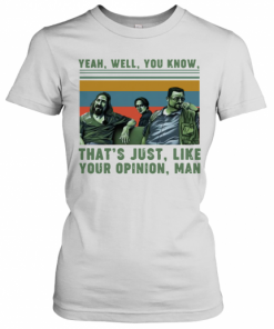 Yeah Well You Know That's Just Like Your Opinion Man Vintage T-Shirt Classic Women's T-shirt