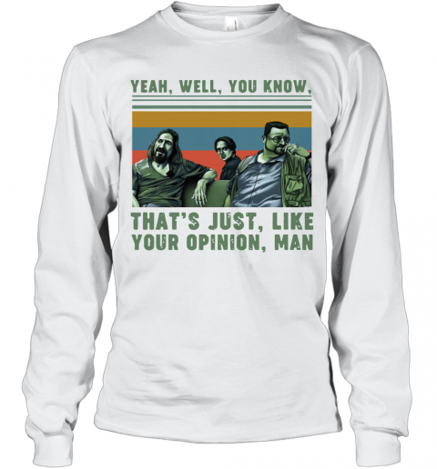 Yeah Well You Know That's Just Like Your Opinion Man Vintage T-Shirt Long Sleeved T-shirt 
