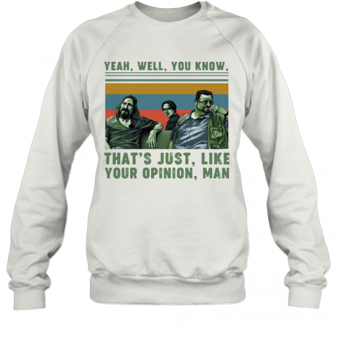 Yeah Well You Know That's Just Like Your Opinion Man Vintage T-Shirt Unisex Sweatshirt