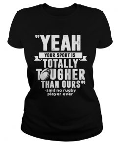 Yeah your sport is totally tougher than ours said no rugby  Classic Ladies
