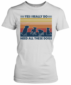 Yes I Really Do Need All These Dogs Vintage T-Shirt Classic Women's T-shirt